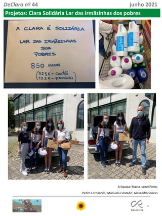 89
DeClara nº 44 junho 2021
A Equipa: Maria Isabel Pinto;
Pedro Fernandes; Manuela Conrado; Alexandra Soares
Projetos: Clara Solidária Lar das irmãzinhas dos pobres
 