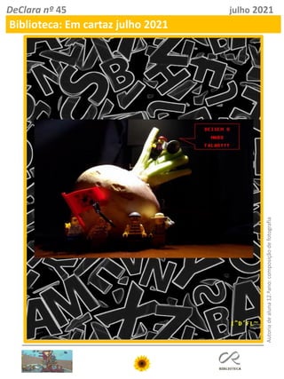 DeClara nº 45 julho 2021
Biblioteca: Em cartaz julho 2021
Autoria
de
aluna
12.ºano:
composição
de
fotografia
 
