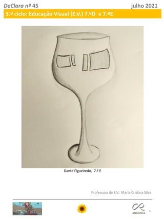 43
DeClara nº 45 julho 2021
3.º ciclo: Educação Visual (E.V.) 7.ºD e 7.ºE
Dante Figueiredo, 7.º E
Professora de E.V.: Maria Cristina Silva
 
