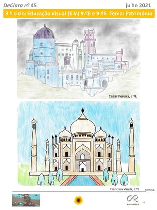 44
DeClara nº 45 julho 2021
César Pereira, 9.ºE
Francisca Vareta, 9.ºE Continua…
3.º ciclo: Educação Visual (E.V.) 9.ºE e 9.ºG Tema: Património
 