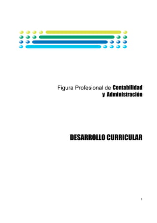 1 
 
Figura Profesional de Contabilidad
y Administración
DESARROLLO CURRICULAR
 