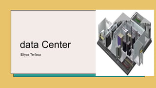 data Center
Eliyas Terfasa
 