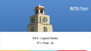 BITS Pilani
Pilani | Dubai | Goa | Hyderabad
CS-2 : Logical Clocks
[T1: Chap - 3]
 