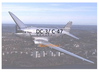 DC-3/ C-47
Bush Plane?
 