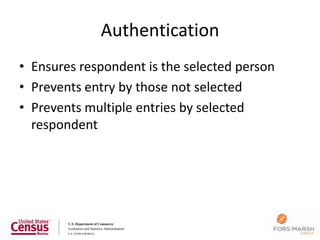 Authentication
• Ensures respondent is the selected person
• Prevents entry by those not selected
• Prevents multiple entries by selected
  respondent




                                              116
 