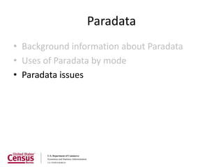 Paradata
• Background information about Paradata
• Uses of Paradata by mode
• Paradata issues
 