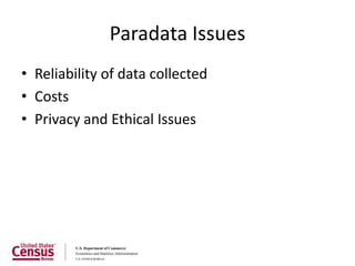 Paradata Issues
• Reliability of data collected
• Costs
• Privacy and Ethical Issues
 