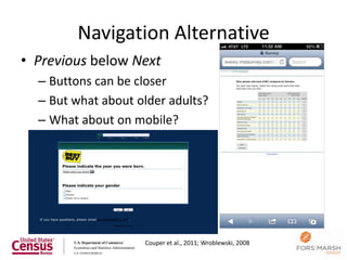 Navigation Alternative
• Previous below Next
  – Buttons can be closer
  – But what about older adults?
  – What about on mobile?




                    Couper et al., 2011; Wroblewski, 2008
                                                            42
 