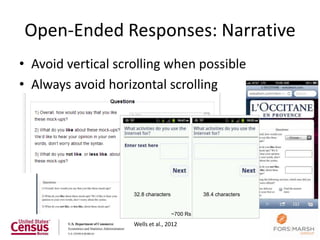 Open-Ended Responses: Narrative
• Avoid vertical scrolling when possible
• Always avoid horizontal scrolling




                    32.8 characters             38.4 characters


                                      ~700 Rs
                    Wells et al., 2012
                                                                  59
 