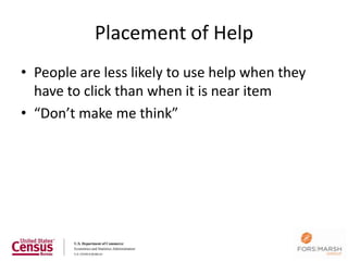 Placement of Help
• People are less likely to use help when they
  have to click than when it is near item
• “Don’t make me think”




                                                 83
 