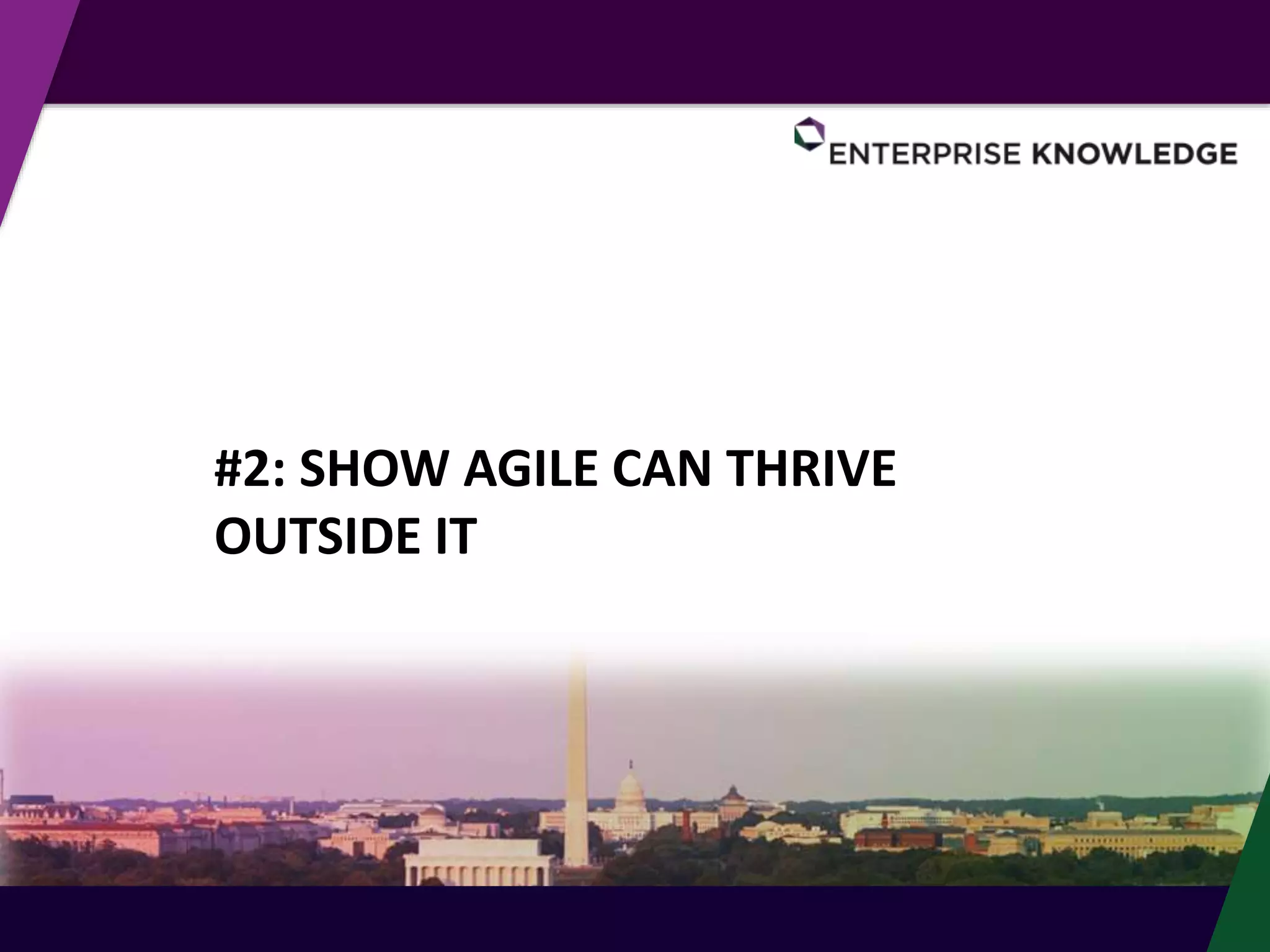 #2: SHOW AGILE CAN THRIVE
OUTSIDE IT
 