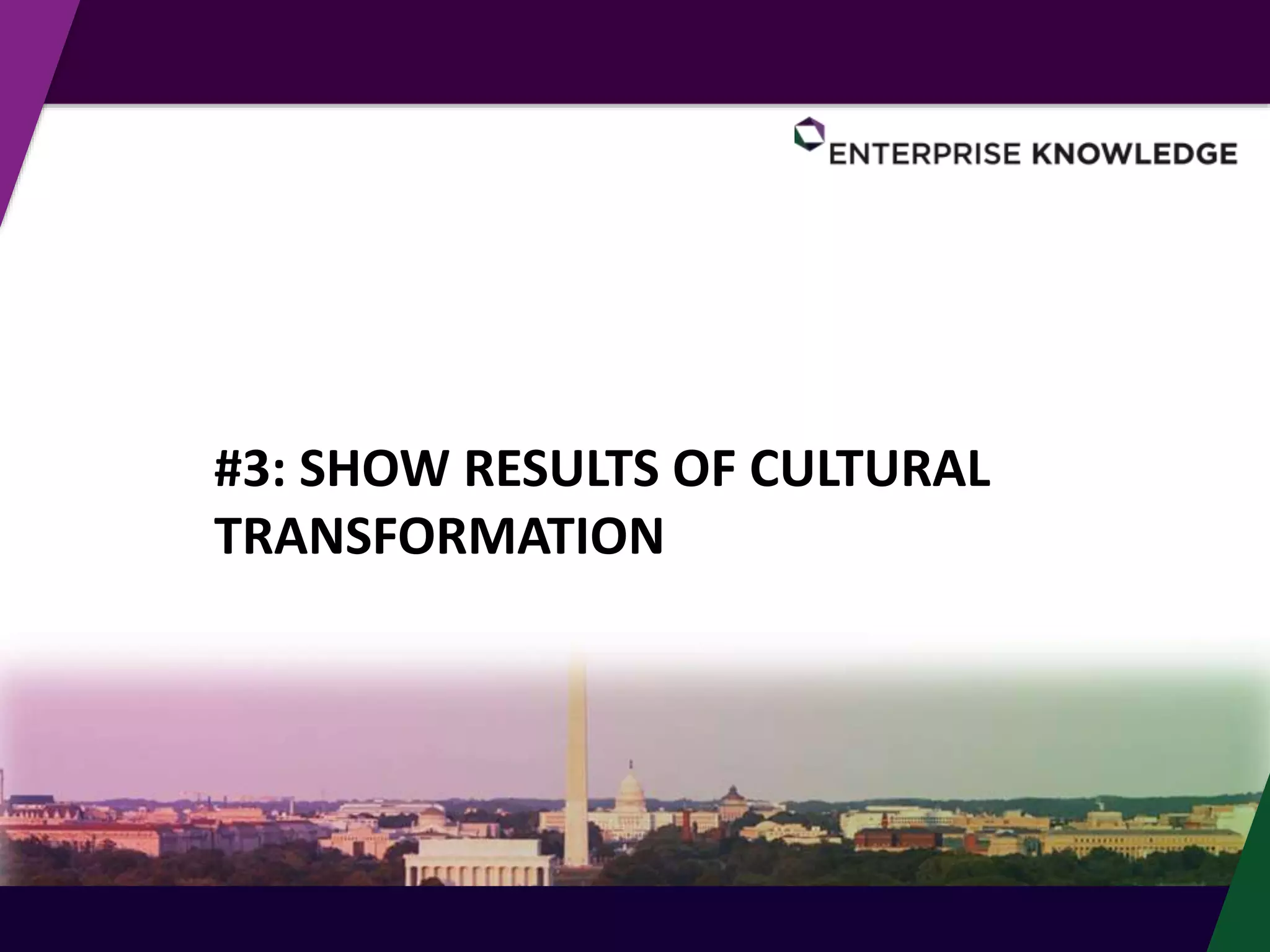 #3: SHOW RESULTS OF CULTURAL
TRANSFORMATION
 