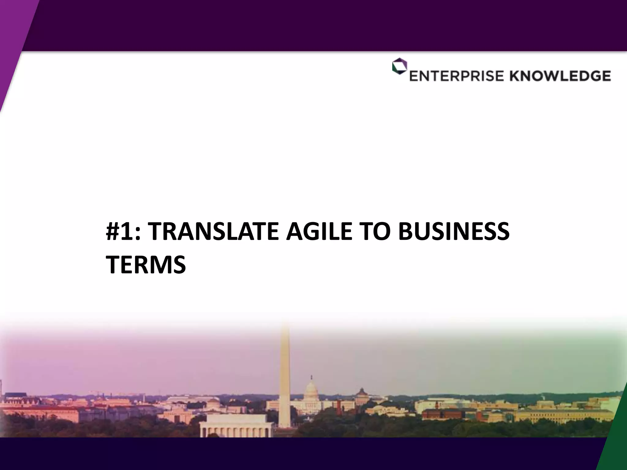 #1: TRANSLATE AGILE TO BUSINESS
TERMS
 
