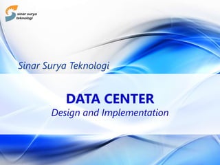 DATA CENTER
Design and Implementation
Sinar Surya Teknologi
 