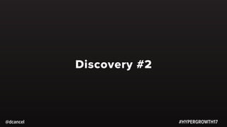 #HYPERGROWTH17
Discovery #2
@dcancel
 