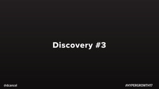 #HYPERGROWTH17
Discovery #3
@dcancel
 