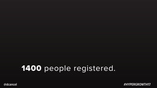 #HYPERGROWTH17
1400 people registered.
@dcancel
 