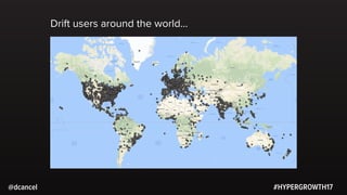 #HYPERGROWTH17@dcancel
Drift users around the world…
 