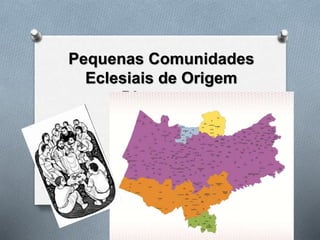 Pequenas Comunidades
Eclesiais de Origem
Diocesana
 