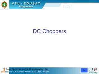 DC Choppers Power Electronics by Prof. M. Madhusudhan Rao Prof. T.K. Anantha Kumar,  E&E Dept.,  MSRIT 