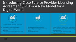 Introducing Cisco Service Provider Licensing
Agreement (SPLA) – A New Model for a
Digital World
 