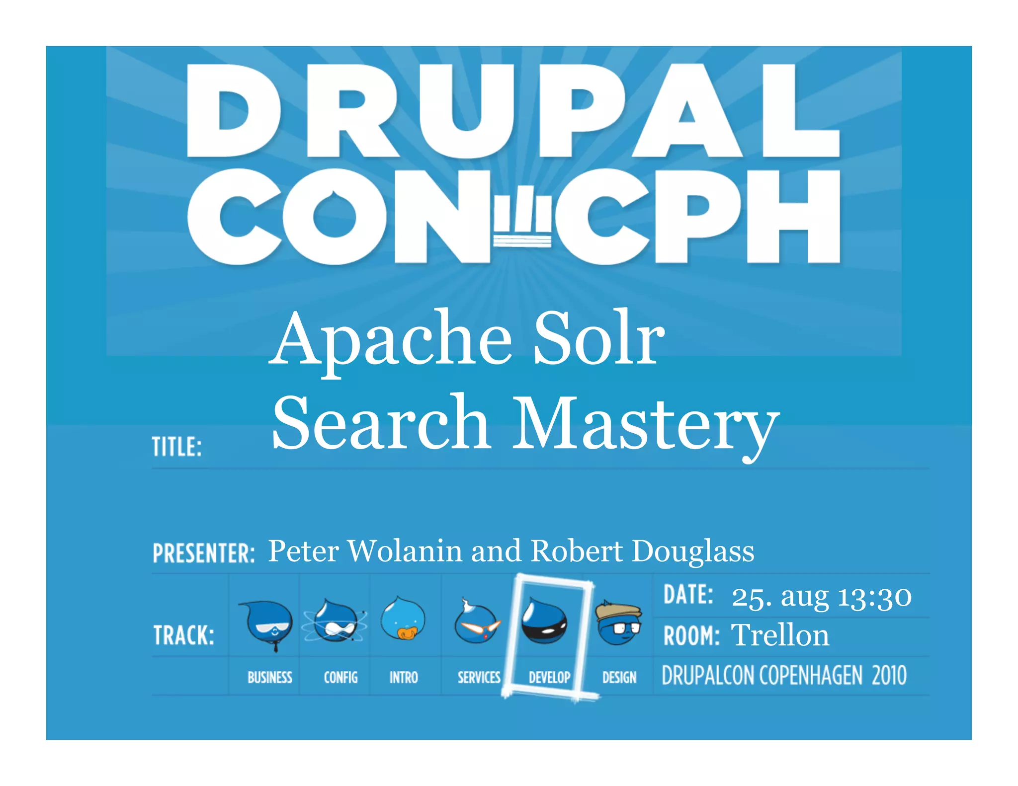 Apache Solr
Search Mastery
Peter Wolanin and Robert Douglass
                               25. aug 13:30
                               Trellon
 