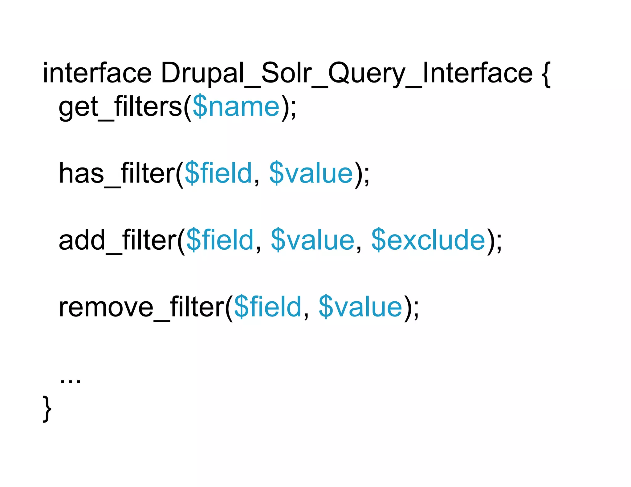 interface Drupal_Solr_Query_Interface {
  get_filters($name);

    has_filter($field, $value);

    add_filter($field, $value, $exclude);

    remove_filter($field, $value);

    ...
}
 