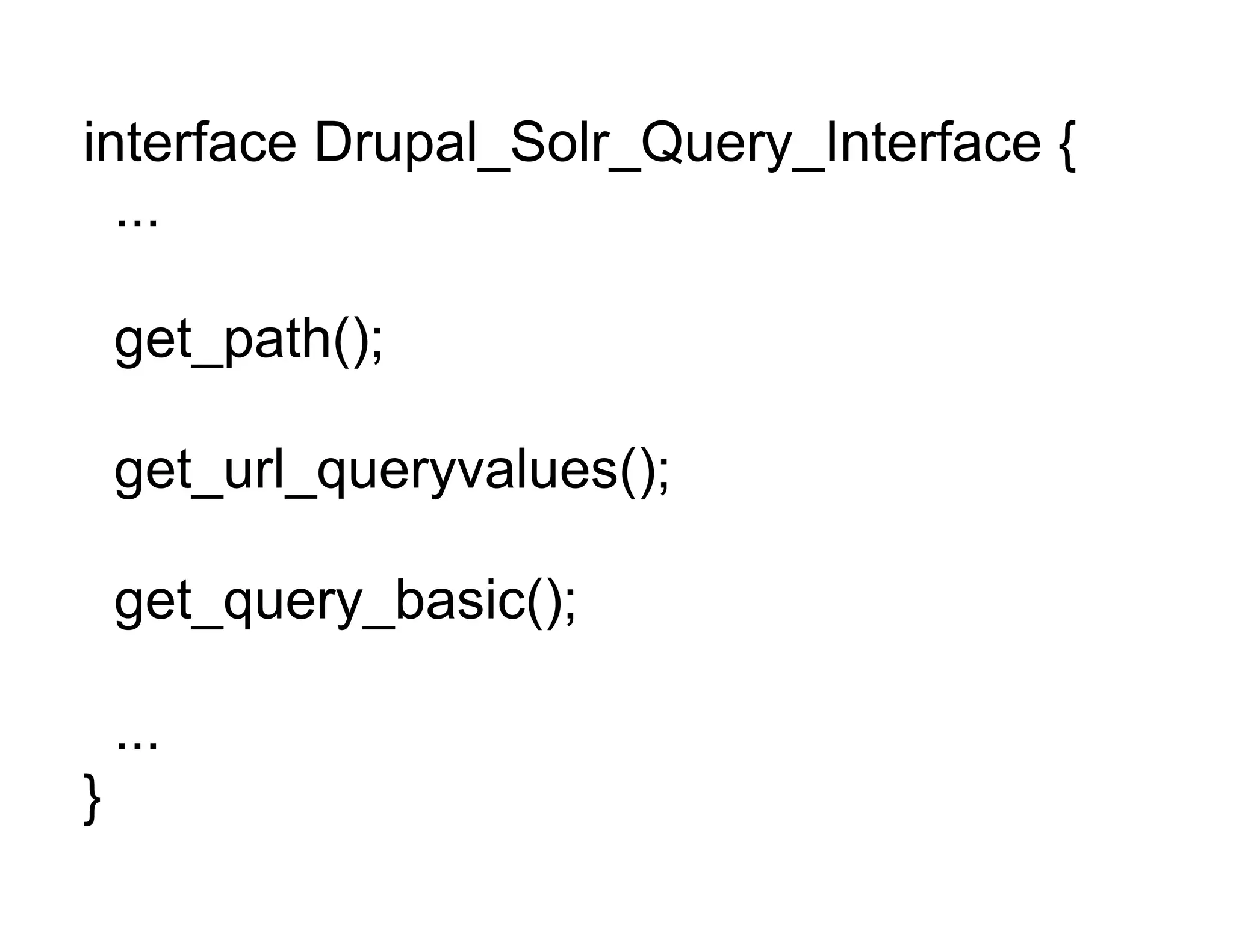 interface Drupal_Solr_Query_Interface {
  ...

    get_path();

    get_url_queryvalues();

    get_query_basic();

    ...
}
 