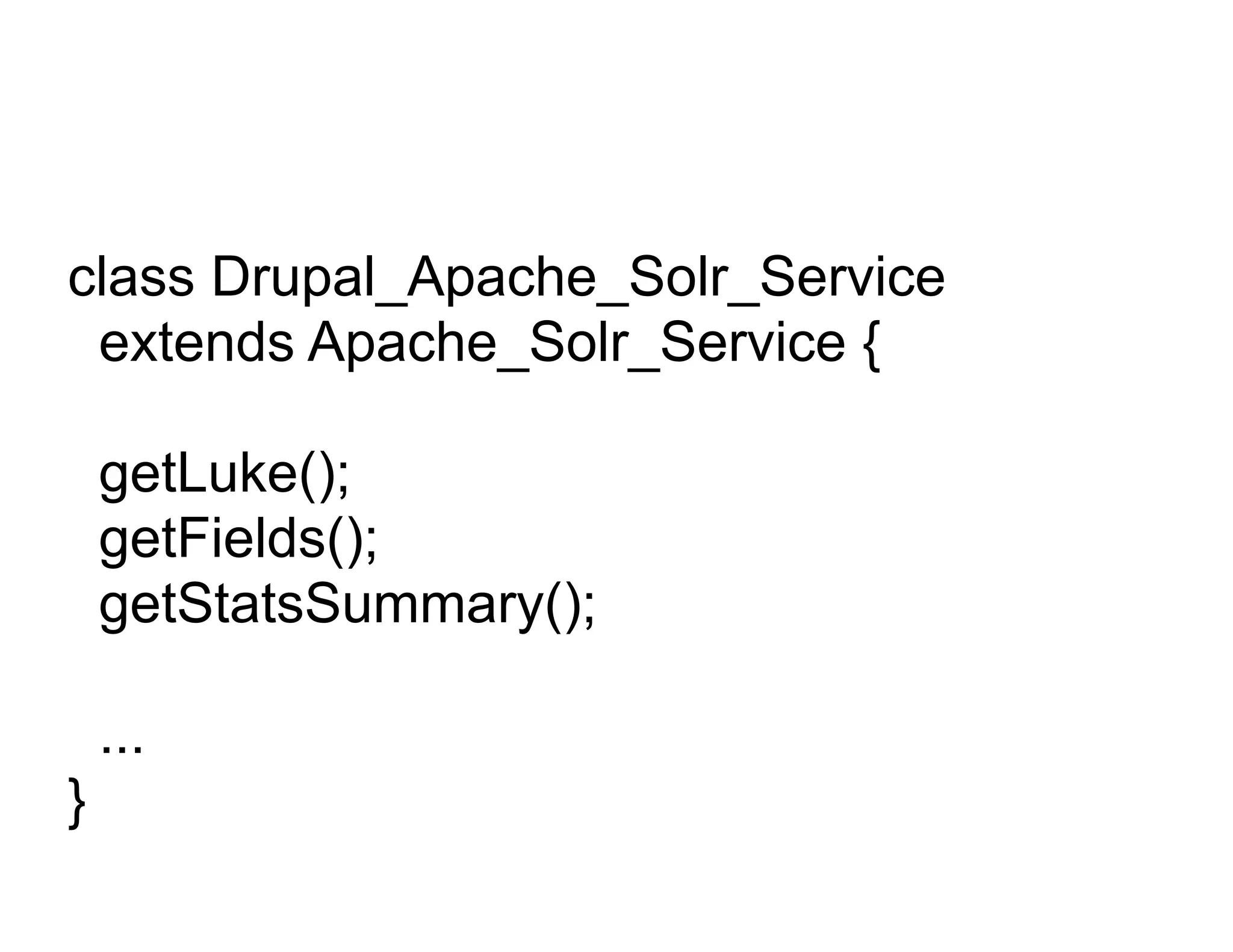 class Drupal_Apache_Solr_Service
 extends Apache_Solr_Service {

    getLuke();
    getFields();
    getStatsSummary();

    ...
}
 