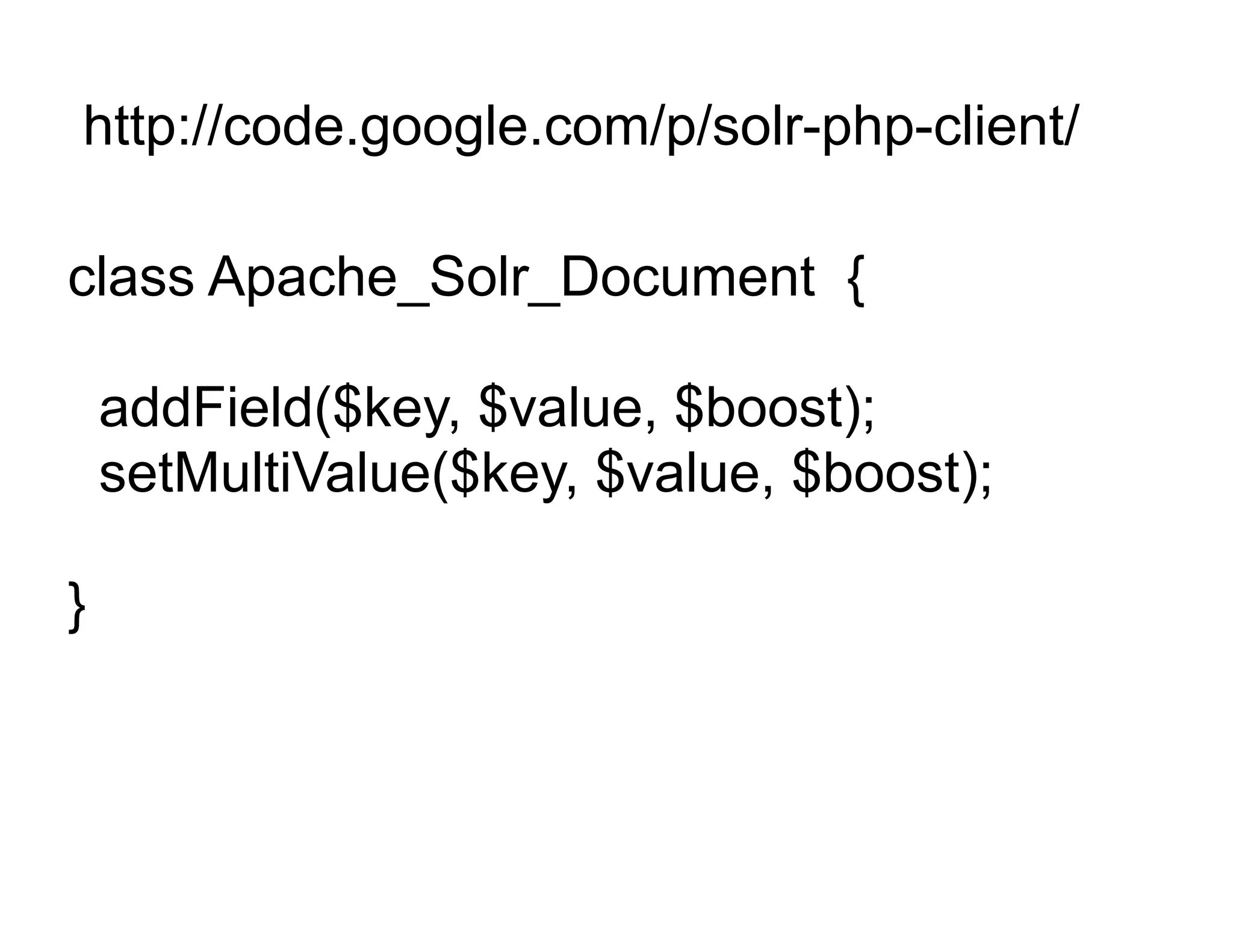 http://code.google.com/p/solr-php-client/

class Apache_Solr_Document {

    addField($key, $value, $boost);
    setMultiValue($key, $value, $boost);

}
 