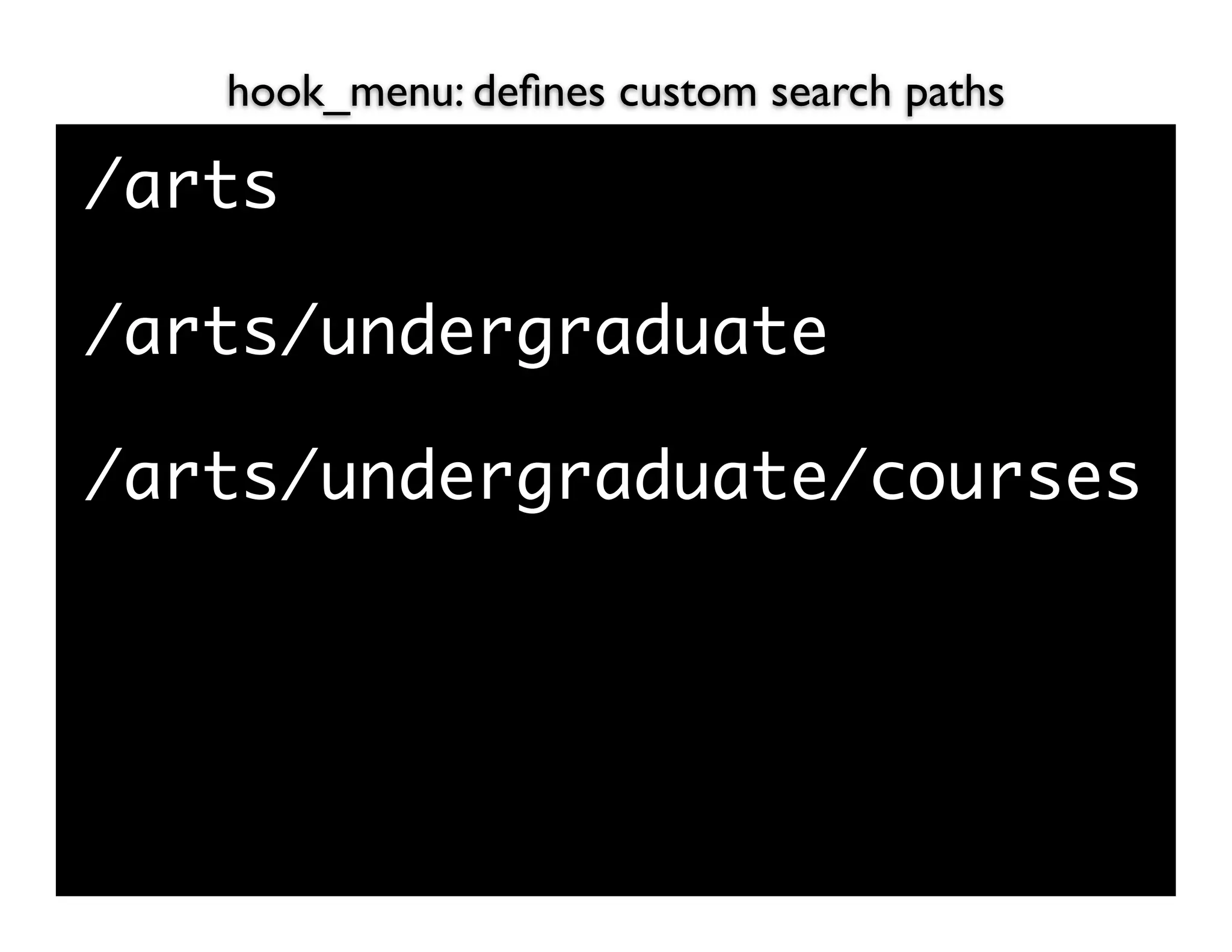 hook_menu: deﬁnes custom search paths

/arts

/arts/undergraduate

/arts/undergraduate/courses
 