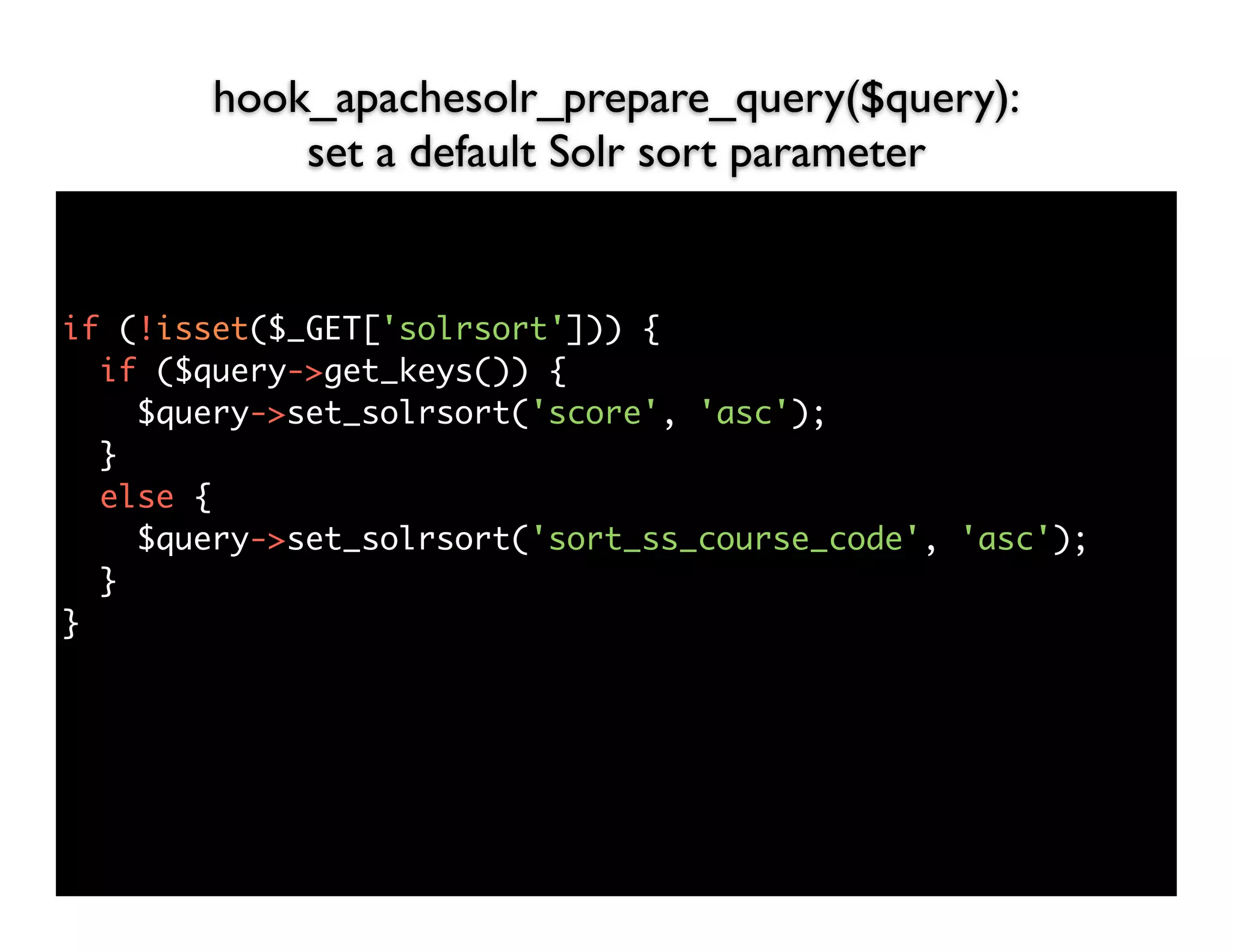 hook_apachesolr_prepare_query($query):
            set a default Solr sort parameter


if (!isset($_GET['solrsort'])) {
  if ($query->get_keys()) {
    $query->set_solrsort('score', 'asc');
  }
  else {
    $query->set_solrsort('sort_ss_course_code', 'asc');
  }
}
 