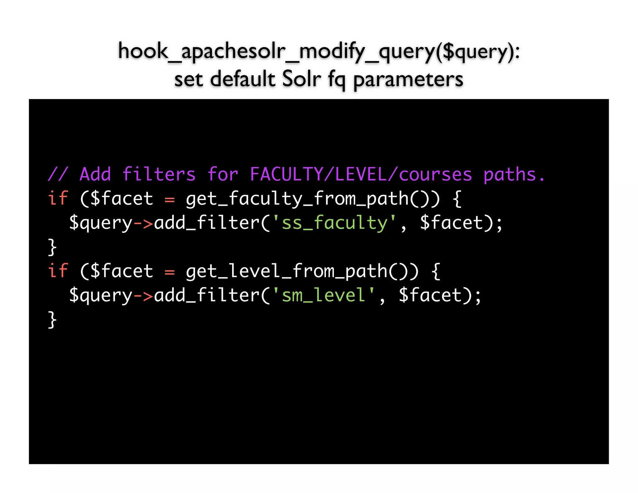 hook_apachesolr_modify_query($query):
          set default Solr fq parameters


// Add filters for FACULTY/LEVEL/courses paths.
if ($facet = get_faculty_from_path()) {
  $query->add_filter('ss_faculty', $facet);
}
if ($facet = get_level_from_path()) {
  $query->add_filter('sm_level', $facet);
}
 