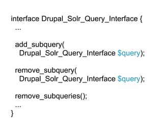 interface Drupal_Solr_Query_Interface {
  ...

    add_subquery(
     Drupal_Solr_Query_Interface $query);

    remove_subquery(
     Drupal_Solr_Query_Interface $query);

    remove_subqueries();
    ...
}
 