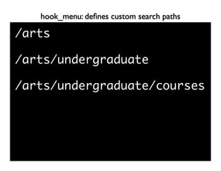 hook_menu: deﬁnes custom search paths

/arts

/arts/undergraduate

/arts/undergraduate/courses
 