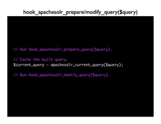 hook_apachesolr_prepare/modify_query($query)




// Run hook_apachesolr_prepare_query($query).

// Cache the built query.
$current_query = apachesolr_current_query($query);

// Run hook_apachesolr_modify_query($query).
 