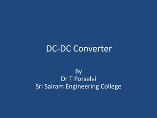 DC-DC Converter
By
Dr T Porselvi
Sri Sairam Engineering College
 