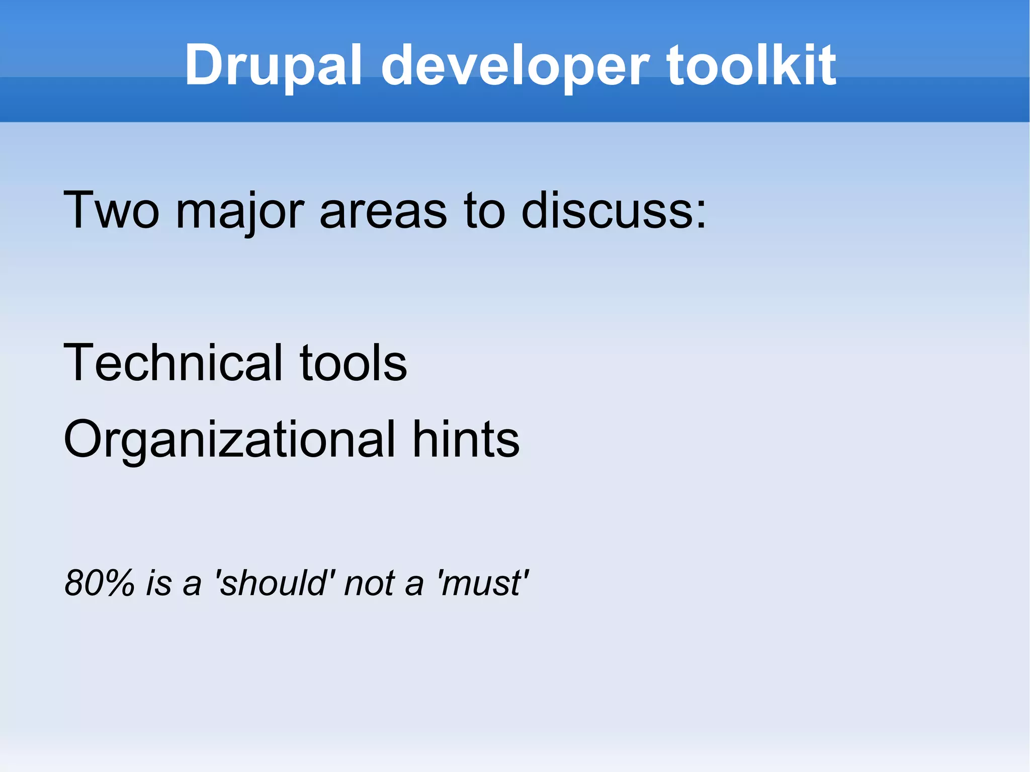 Drupal developer toolkit Two major areas to discuss: Technical tools 
