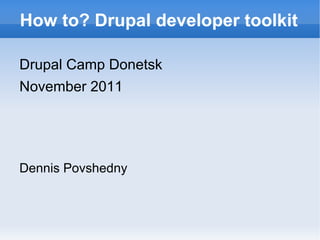 How to? Drupal developer toolkit ,[object Object]