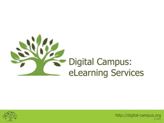 Digital Campus:
eLearning Services



           http://digital-campus.org
                                © 2011
 
