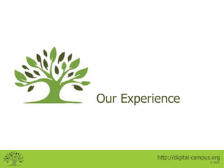 Our Experience



          http://digital-campus.org
                               © 2011
 