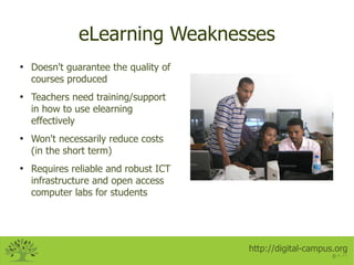 eLearning Weaknesses
●
    Doesn't guarantee the quality of
    courses produced
●
    Teachers need training/support
    ...