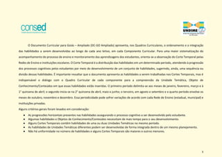 3
O Documento Curricular para Goiás – Ampliado (DC-GO Ampliado) apresenta, nos Quadros Curriculares, o ordenamento e a integração
das habilidades a serem desenvolvidas ao longo de cada ano letivo, em cada Componente Curricular. Para uma maior sistematização do
acompanhamento do processo de ensino e monitoramento das aprendizagens dos estudantes, orienta-se a observação do Corte Temporal pelas
Redes de Ensino e instituições escolares. O Corte Temporal é a distribuição das habilidades em um determinado período, atendendo à progressão
dos processos cognitivos pelos estudantes por meio do desenvolvimento de um conjunto de habilidades, sugerindo, ainda, uma sequência ou
divisão dessas habilidades. É importante ressaltar que o documento apresenta as habilidades a serem trabalhadas nos Cortes Temporais, mas é
indispensável o diálogo com o Quadro Curricular de cada componente para a compreensão da Unidade Temática, Objeto de
Conhecimento/Conteúdos em que essas habilidades estão inseridas. O primeiro período delimita-se aos meses de janeiro, fevereiro, março e à
1° quinzena de abril; o segundo inicia-se na 2° quinzena de abril, maio e junho; o terceiro, em agosto e setembro e o quarto período envolve os
meses de outubro, novembro e dezembro. Essa periodicidade pode sofrer variações de acordo com cada Rede de Ensino (estadual, municipal) e
instituições privadas.
Alguns critérios gerais foram levados em consideração:
• As progressões horizontais presentes nas habilidades assegurando o processo cognitivo a ser desenvolvido pelo estudante.
• Algumas habilidades e Objetos de Conhecimento/Conteúdos necessitam de mais tempo para o seu desenvolvimento.
• Alguns Cortes Temporais contêm habilidades de uma ou duas Unidades Temáticas no mesmo período.
• As habilidades de Unidades Temáticas diferentes podem ser desenvolvidas de forma integrada dentro de um mesmo planejamento.
• Não há uniformidade no número de habilidades e alguns Cortes Temporais são maiores e outros menores.
 
