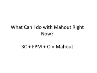 What Can I do with Mahout Right Now?3C + FPM + O = Mahout