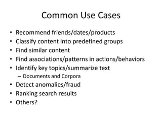 Common Use Cases<br />Recommend friends/dates/products<br />Classify content into predefined groups<br />Find similar cont...