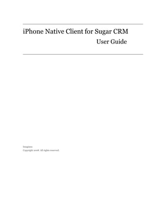 iPhone Native Client for Sugar CRM
                                       User Guide




Imaginea
Copyright 2008. All rights reserved.
 