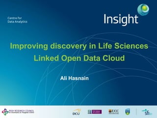 Improving discovery in Life Sciences
Linked Open Data Cloud
Ali Hasnain
 