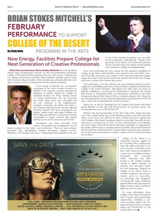 Page 14 Desert Charities News – desertcharities.com January/February/March 2015
WhenTonyAward-winner Brian Stokes Mitchell takes the McCallum
Theatre stage on Wednesday, February 18, 2015, his performance will benefit
College of the Desert (COD) programs in the arts. The concert, “Stepping Out
For College of the Desert with Brian Stokes Mitchell,” will take place at 8 pm
with Foundation Board members Diane Gershowitz and JoAnn McGrath once
again serving as Event Co-Chairpersons for the popular fundraiser.
A new energy around the arts, an important
component of the area’s Creative Economy as
defined in the regional economic development
blueprint, is quickly making the College an
important resource for those seeking careers
as creative professionals. The arts classroom
and studio spaces have been expanded and
are now connected to the comprehensive
academic community, the Marks Art Center, a
new Theatre Stagecraft facility and the adjacent
McCallum Theater. The new contemporary arts
studios, exhibit space and related facilities are
full of light and celebrate an innovative learning
environment to inspire creativity and support
student success in the classroom and beyond.
“Everywhere you look, successful COD
creative arts graduates are changing the lives of
desert residents for the better,” says Gershowitz. “They are your architect,
journalist, artist, photographer, painter, accountant, engineer, teacher,
filmmaker, web designer and more.” “Supporting COD programs in the arts
BRIAN STOKES MITCHELL’S
FEBRUARY
PERFORMANCE TO SUPPORT
By Cindy Duffy
is one of the smartest investments we can make
for our community,” adds McGrath. “Thanks to the
generosity of our donors and community partners,
all proceeds from the event will go toward funding
new equipment, staffing, and programming.”
Visual and performing arts were among the first programs established at
College of the Desert when facilities were opened in the mid 1960’s. Now,
more than fifty years later, new campus visual and performing arts facilities
inspire more than 1,300 annual creative arts students who look to the College
each year to pursue their dreams and careers.
“Our community is one that embraces the arts, inspiring students to pursue
imaginative and fulfilling careers in a variety of fields,” explains Joel Kinnamon,
College of the Desert President. “Throughout the Valley there are many art
galleries, exhibitions, concerts and live performances. Architects are revered
here thanks to Modernism Week, and filmmakers celebrated at the Palm
Springs International Film Festival. We are working to prepare the College for
the next generation of visual and performing artists and professionals who will
play a major role in expanding our creative economy.”
Tickets are on sale for “Stepping Out For College of the Desert with Brian
Stokes Mitchell” at $125, $85, and $65 per person. To purchase, please visit
mccallumtheatre.com or call 760-340-2787.
Dubbed “The Last Leading Man” by the New York Times, Stokes has been
one of the central leading men of the Broadway theatre scene since the early
1990s. A star of the new CBS hit TV series “Madam Secretary” opposite his
2013 College of the Desert Foundation benefit co-star Bebe Neuwirth, he also
appears in a recurring role on “Glee” as one of Rachel Berry’s (Lea Michele)
two dads. Stokes will perform beloved Broadway standards accompanied by
his quartet, showcasing an amazing musical versatility and powerful baritone
that has kept him in demand by the country’s finest conductors and orchestras.
He has also generously agreed to conduct a Master Class for COD performing
arts students.
College of the Desert is a
substantial economic engine for
the Coachella Valley, adding more
than $30 million annually to the
local economy. COD offers more
than 1,000 classes in 89 different
course areas in multiple locations
throughout the Coachella
Valley. Education and skills
learned at the College translate
directly to higher earnings for
students and increased output
for local businesses. Support for
College of the Desert leads to
enhanced programs and services,
ensures access to state-of-the-
art technology and equipment,
and keeps the Valley workforce
pipeline filled with well prepared,
highly trained workers needed to
help our economy thrive.
For more information about
College of the Desert Foundation
and to inquire about sponsorship
opportunities, including a pre-
event reception/dinner and on-
stage post-performance reception,
please call 760-346-3363 or visit
codfoundation.org.
COLLEGE OF THE DESERT
New Energy, Facilities Prepare College for
Next Generation of Creative Professionals
PROGRAMS IN THE ARTS
 