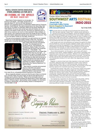 Page 24 Desert Charities News – desertcharities.com January/February/March 2015
www.palmspringsoperaguild.org
T
he Poster Artist for the 29th annual Southwest Arts Festival, Indio
2015 has been selected. “Desert Falls,” a vibrant acrylic painting on
canvas by local artist Dennis Nagatani, will be the signature poster of
the 2015 Festival taking place at the Empire Polo Club in Indio, California
from Friday, January 23 through Sunday, January 25, 2015. A tradition of the
Festival since 1987, the poster was unveiled during a reception on Tuesday,
December 9 in the Rose Garden at the Empire Polo Club. Nagatani, who
was honored at the event, also signed a limited number of the posters.
A self-taught artist who has exhibited at art festivals throughout the West
and Southwest for more than 30 years, Nagatani initially used a camera to
capture surroundings that appealed to him. Inspired by a desire to turn his
photographs into paintings, he began a lifelong passion for the painting
process itself. The interplay of colors and their impact on the viewer
became a primary theme, infusing his work with a positive, uplifting energy.
“As an instinctual painter I am focused on, and in tune with what is
evolving on the canvas,” explains Nagatani, “and intuition, serendipity, and
experience play a big role in this process. Whether I am using brushes or
palette knives, or pouring the paint, the process is the same: the painting
unfolds, step by step, each gesture taking its cue from the previous one.
The finished piece evolves on its own rather than depending on outside
inspiration.”
Nagatani, a colorist at heart who finds inspiration in the multi-colored
mountains, deep blue skies and magnificent sunsets of the California
desert, painted “Desert Falls” in a free flowing style, carefully pouring
washes of acrylic color directly onto the canvas. The luminosity of the final
painting captures the movement and energy of the flowing paint.
Southwest Arts Festival, Indio 2015, one of the area’s largest and longest
running juried art festivals, will feature traditional, contemporary, and
abstract fine works of art by more than 250 acclaimed artists. Categories
include clay, drawing, glass, jewelry, metal, painting, photography,
printmaking, sculpture, textile, and other arts. One of Indio’s largest non-
profit fundraisers, more than 200 community leaders and volunteers will
contribute numerous hours to ensure its success.
“Our festival has a reputation for attracting world-class artists, making
it one of the finest in the country,” says Joshua Bonner, President/
CEO of the Indio Chamber Commerce. “It also made the jury’s decision
extremely difficult to select one piece of artwork out of the almost two
dozen outstanding submissions we
received. I predict that ‘Desert Falls’
will be highly coveted not only by
long-time poster collectors, but by
many first-time attendees as well.”
Designated as one of the American
Bus Association’s Top 100 Events in
North America for 2015, the Festival
is a nationally recognized cultural
event that attracts professional artists
from states as far away as Montana,
Wisconsin, Tennessee and Maryland.
In addition to the art exhibition
and sale, the festival will feature a
variety of al fresco dining options
and entertainment by talented local
jazz musicians. The Desert Sun is the
Title Sponsor of the event.
The three-day family friendly
festival will be open from 10 AM – 5
PM daily, and admission is Seniors
– $8, General – $9, Three-Day Pass
– $12, and Children 14 & under –
Free. Tickets may be purchased in
advance by calling the Indio Visitors
Bureau at 760-347-0676.
To receive regular updates follow
Southwest Arts Festival on Facebook,
and for more information visit
southwestartsfest.com or call
760-347-0676.
Mizell Senior Center presents our annual gala, “An
Evening at the Apollo – One Night. Souled Out!” on
Saturday, March 21, 2015 at the Palm Springs Air
Museum. Our presenting sponsor is Eisenhower Health joined by Producing
Sponsor, Harold Matzner. You will be transformed to the vibe of New York
City with our re-creation of CENTRAL PARK and the famed TAVERN ON
THE GREEN. Of course, there will be food carts and hawkers all in the
shadow of the skyline of New York City. This will be an experience like no
other and as usual you can count on a few surprises!! Enjoy cocktails, our
silent auction, and a special pre-show dinner that recalls the fare of famous
New York Harlem restaurants catered by the award winning Savoury’s. Then
it’s off to the Apollo Theater for One Night. Souled Out!
This year we are prepared to outdo all of our past events as we magically
transport you to the legendary Apollo Theater in New York. The Apollo
stands alone in American Musical History and has been described as a
place “where stars are born and legends
are made.” You will experience the
sounds of the era -The Supremes, The
Temptations, Gladys Knight, Tina Turner
and more with the music of the acclaimed
“HITZVILLE – THE SHOW”. This
sensational group from the Las Vegas Strip
are closing their show for one night . . .to
entertain at our night at The Apollo. Be sure
to bring your dancing shoes because this
show will take you back with the sounds of
the musical legends that made the Apollo
Theater famous and entertainers we will
remember for a lifetime. People will be
talking about this “Musical Experience” for
years to come!
Stay tuned for a surprise announcement
about our Gala MC’s and special
performance by multiple Grammy Award,
Gold and Platinum record winners. It will
truly make this an unforgettable Musical Experience of the Season.
We are especially pleased to announce that this year’s Gala is co-chaired
by Dr. Ronald Fragen and Carol Fragen as well as local attorney Eric A.
Rudolph and his partner, Bob Iles. Tickets to this memorable event are
only $245.00 with proceeds benefiting the Mizell Senior Center Valley-wide
Meals on Wheels program. Sponsorships remain available. For information
on tickets or sponsorship, call Jack Newby, Director of Development at
760-323-5689 x118.
Poster Artist Selected for
Southwest Arts Festival
Indo 2015“Desert Falls” by
Coachella Valley Painter
Dennis Nagatani to Represent
29th Annual Festival By Cindy Duffy
Mizell Senior Center Announces
Stars Among Us for 2015
An Evening at the Apollo
One Night. Souled Out!
 