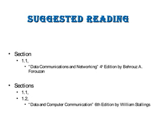 suggested readIngsuggested readIng
• Section
• 1.1,
• “DataCommunicationsand Networking” 4th
Edition by Behrouz A.
Forouzan
• Sections
• 1.1,
• 1.2,
• “Dataand Computer Communication” 6th Edition by William Stallings
 